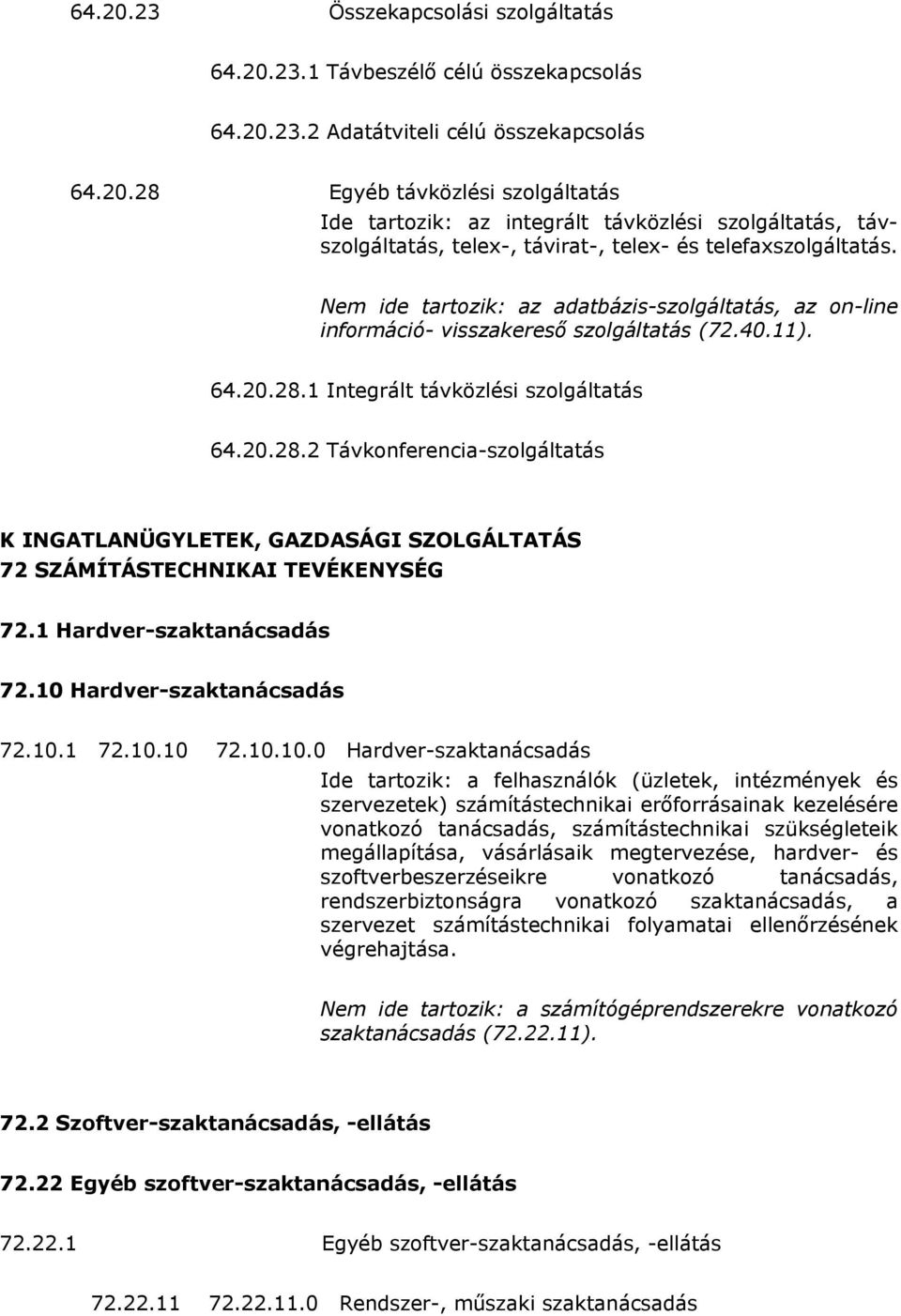 1 Integrált távközlési szolgáltatás 64.20.28.2 Távkonferencia-szolgáltatás K INGATLANÜGYLETEK, GAZDASÁGI SZOLGÁLTATÁS 72 SZÁMÍTÁSTECHNIKAI TEVÉKENYSÉG 72.1 Hardver-szaktanácsadás 72.