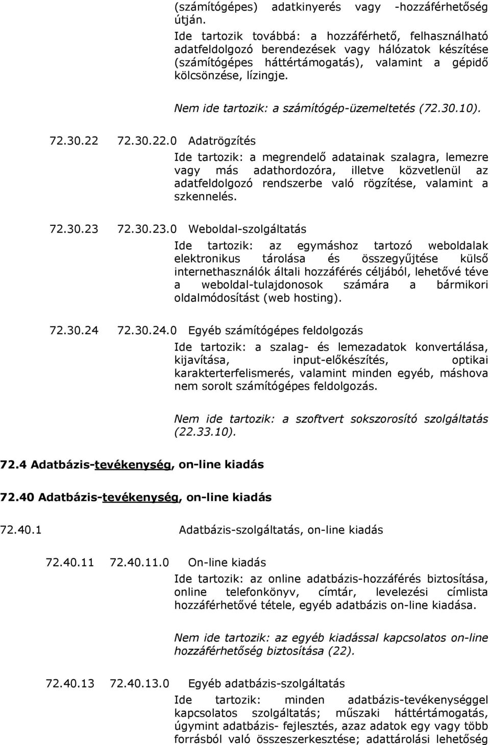 Nem ide tartozik: a számítógép-üzemeltetés (72.30.10). 72.30.22 