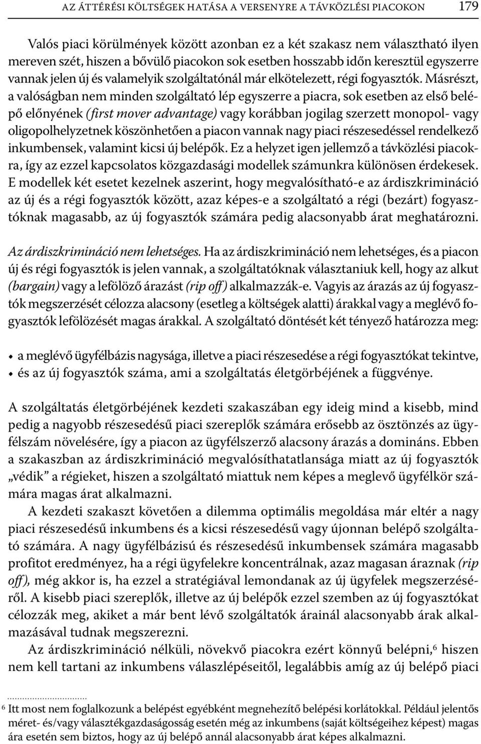 Másrészt, a valóságban nem minden szolgáltató lép egyszerre a piacra, sok esetben az első belépő előnyének (first mover advantage) vagy korábban jogilag szerzett monopol- vagy oligopolhelyzetnek