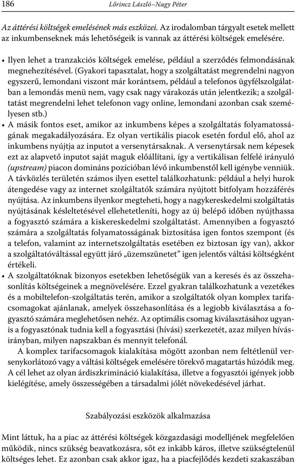 (Gyakori tapasztalat, hogy a szolgáltatást megrendelni nagyon egyszerű, lemondani viszont már korántsem, például a telefonos ügyfélszolgálatban a lemondás menü nem, vagy csak nagy várakozás után