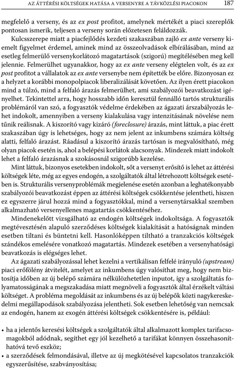 Kulcsszerepe miatt a piacfejlődés kezdeti szakaszában zajló ex ante verseny kiemelt figyelmet érdemel, aminek mind az összeolvadások elbírálásában, mind az esetleg felmerülő versenykorlátozó