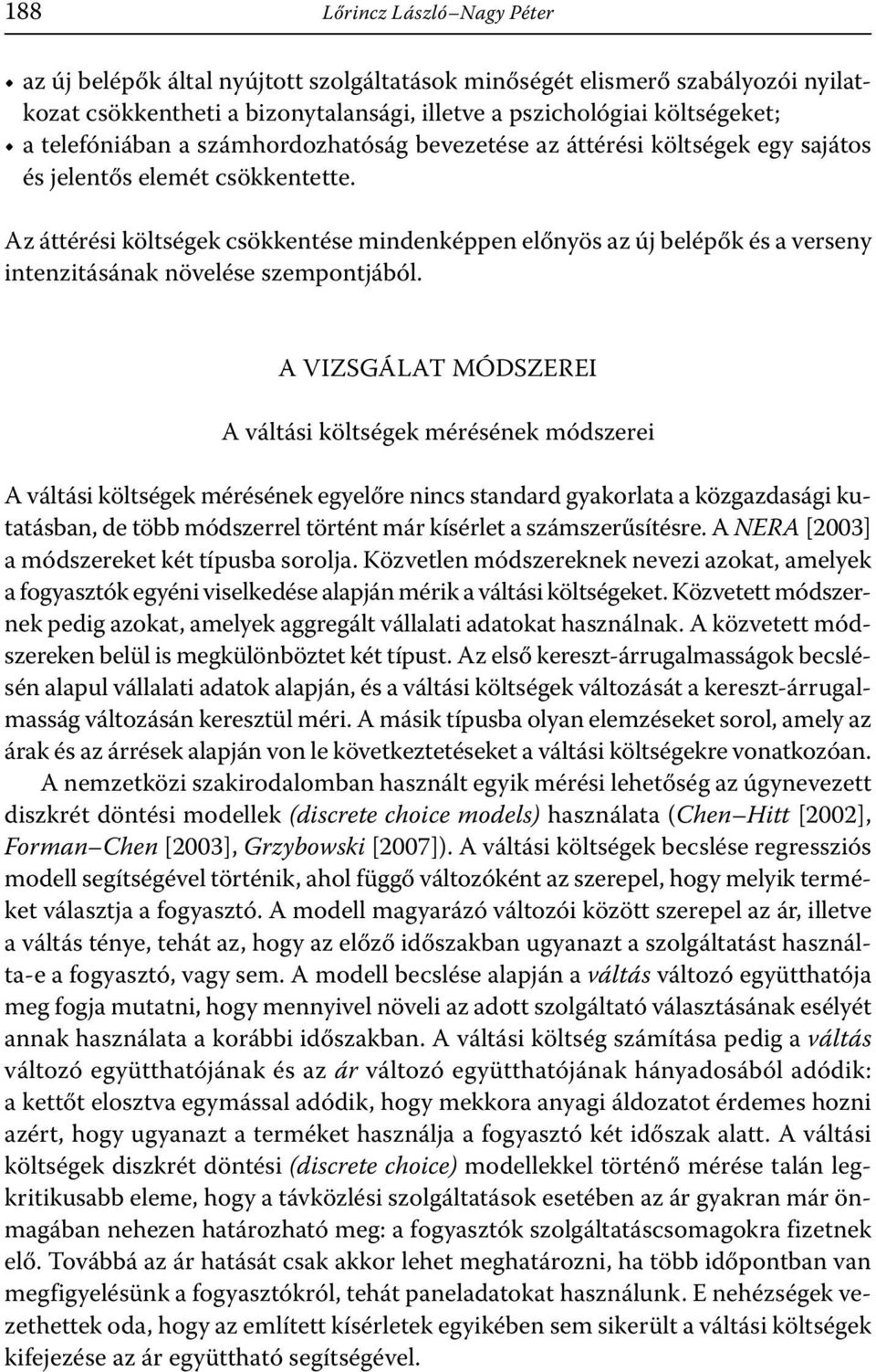 Az áttérési költségek csökkentése mindenképpen előnyös az új belépők és a verseny intenzitásának növelése szempontjából.