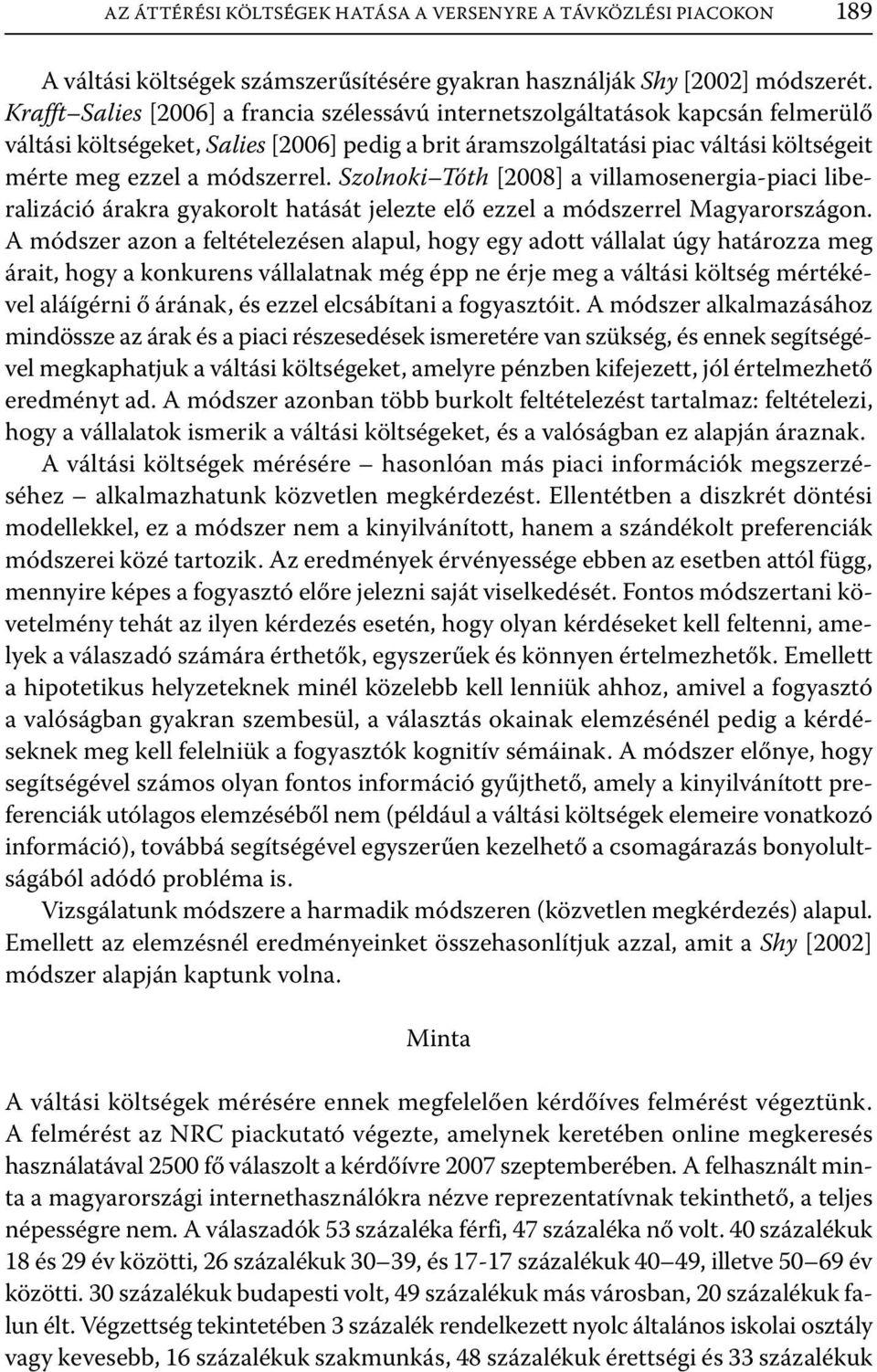 módszerrel. Szolnoki Tóth [2008] a villamosenergia-piaci liberalizáció árakra gyakorolt hatását jelezte elő ezzel a módszerrel Magyarországon.