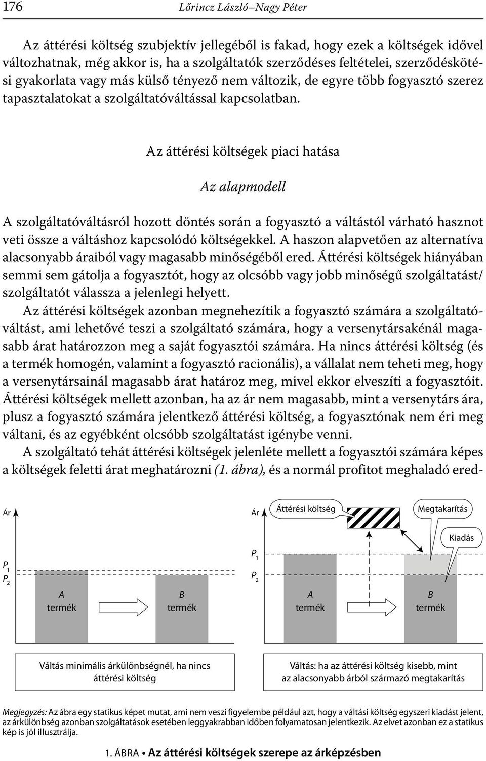 Az áttérési költségek piaci hatása Az alapmodell A szolgáltatóváltásról hozott döntés során a fogyasztó a váltástól várható hasznot veti össze a váltáshoz kapcsolódó költségekkel.