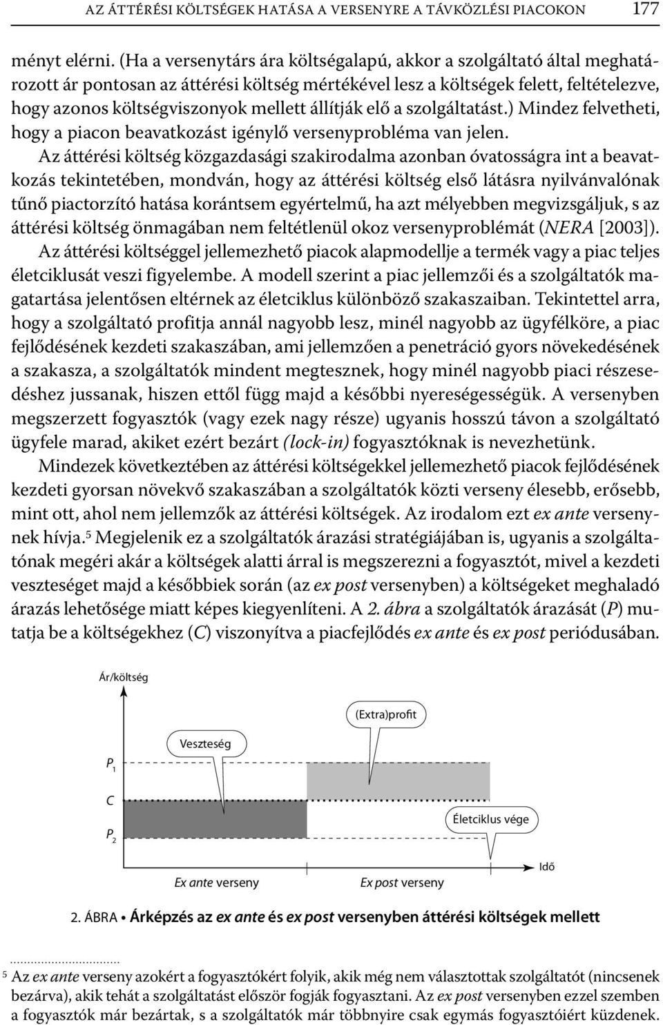 állítják elő a szolgáltatást.) Mindez felvetheti, hogy a piacon beavatkozást igénylő versenyprobléma van jelen.