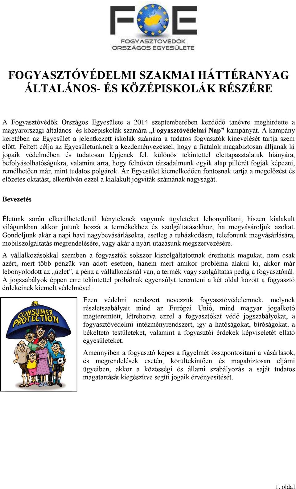 Feltett célja az Egyesületünknek a kezdeményezéssel, hogy a fiatalok magabiztosan álljanak ki jogaik védelmében és tudatosan lépjenek fel, különös tekintettel élettapasztalatuk hiányára,