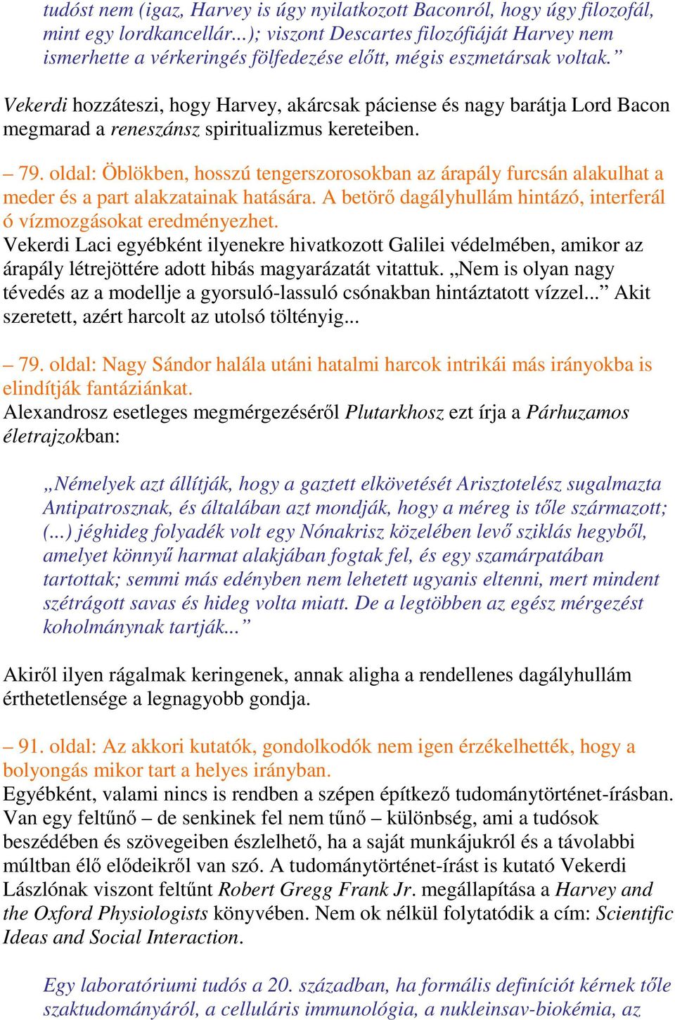 Vekerdi hozzáteszi, hogy Harvey, akárcsak páciense és nagy barátja Lord Bacon megmarad a reneszánsz spiritualizmus kereteiben. 79.