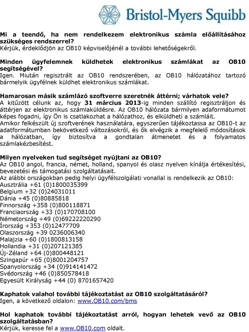 Hamarosan másik számlázó szoftverre szeretnék áttérni; várhatok vele? A kitűzött célunk az, hogy 31 március 2013-ig minden szállító regisztráljon és áttérjen az elektronikus számlaküldésre.