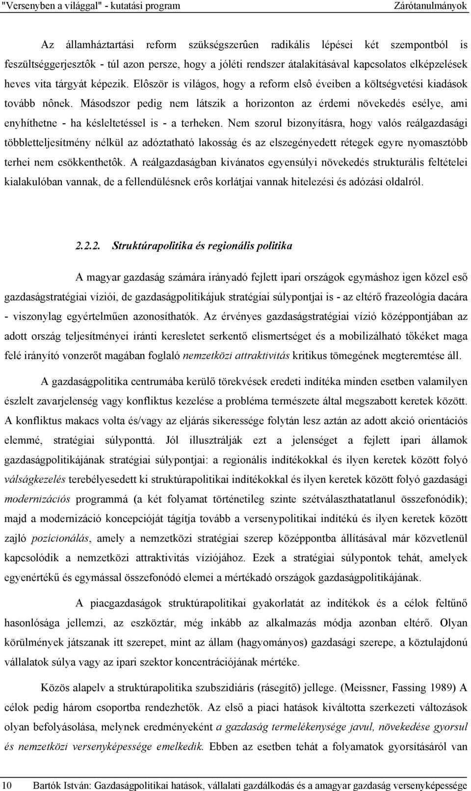 Másodszor pedig nem látszik a horizonton az érdemi növekedés esélye, ami enyhíthetne - ha késleltetéssel is - a terheken.