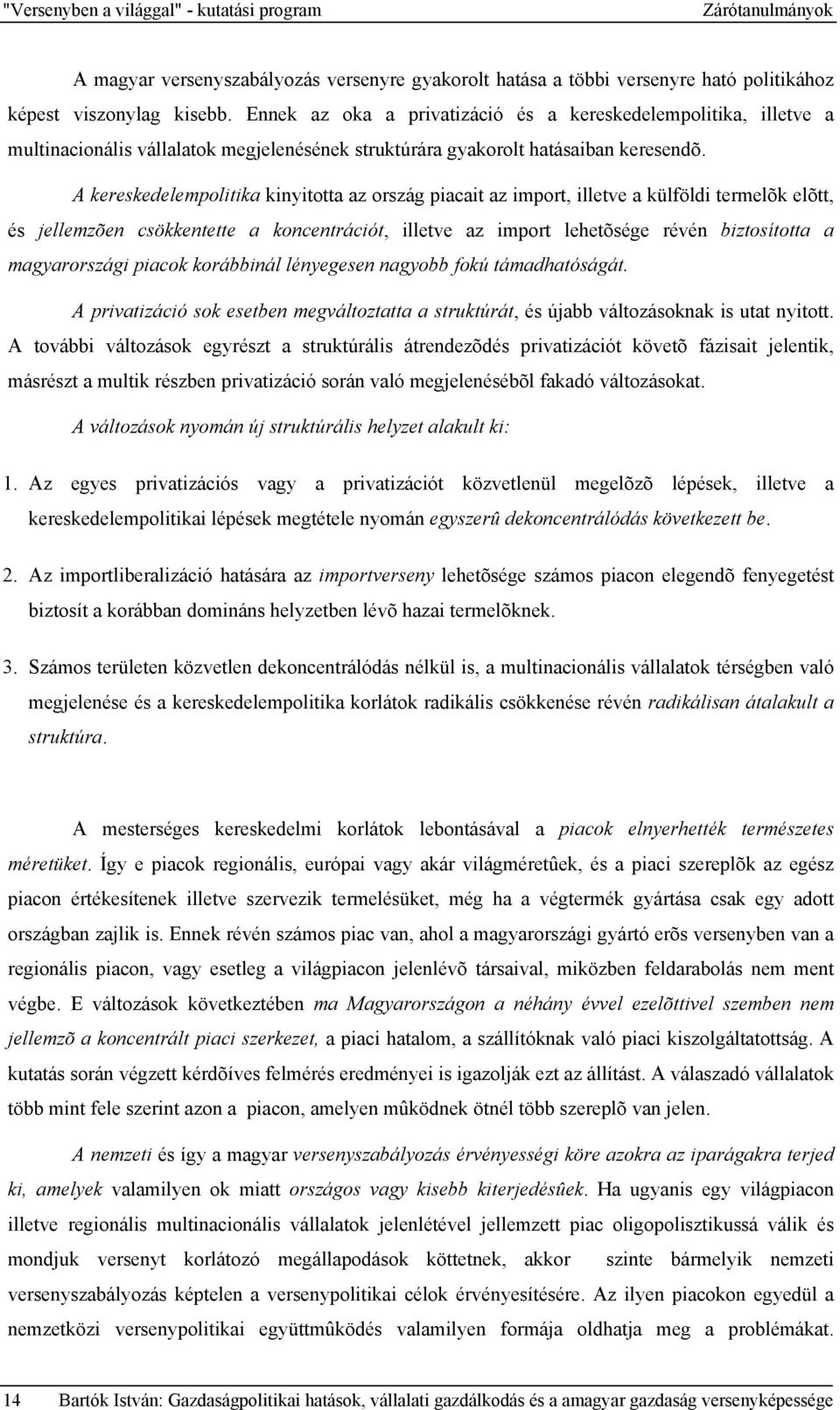 A kereskedelempolitika kinyitotta az ország piacait az import, illetve a külföldi termelõk elõtt, és jellemzõen csökkentette a koncentrációt, illetve az import lehetõsége révén biztosította a