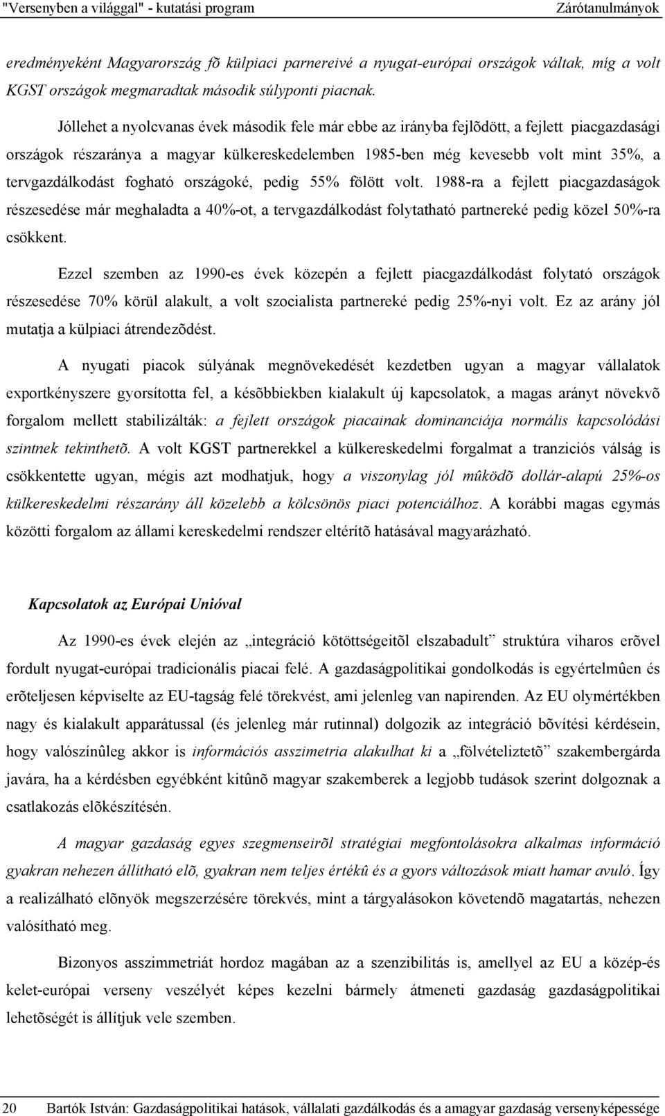 Jóllehet a nyolcvanas évek második fele már ebbe az irányba fejlõdött, a fejlett piacgazdasági országok részaránya a magyar külkereskedelemben 1985-ben még kevesebb volt mint 35%, a tervgazdálkodást