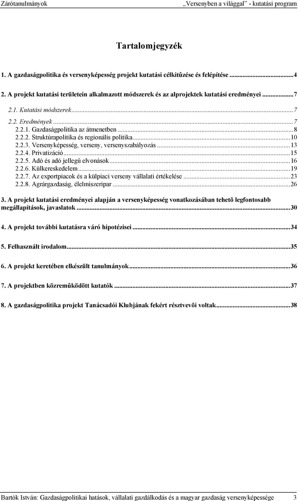 ..10 2.2.3. Versenyképesség, verseny, versenyszabályozás...13 2.2.4. Privatizáció...15 2.2.5. Adó és adó jellegû elvonások...16 2.2.6. Külkereskedelem...19 2.2.7.