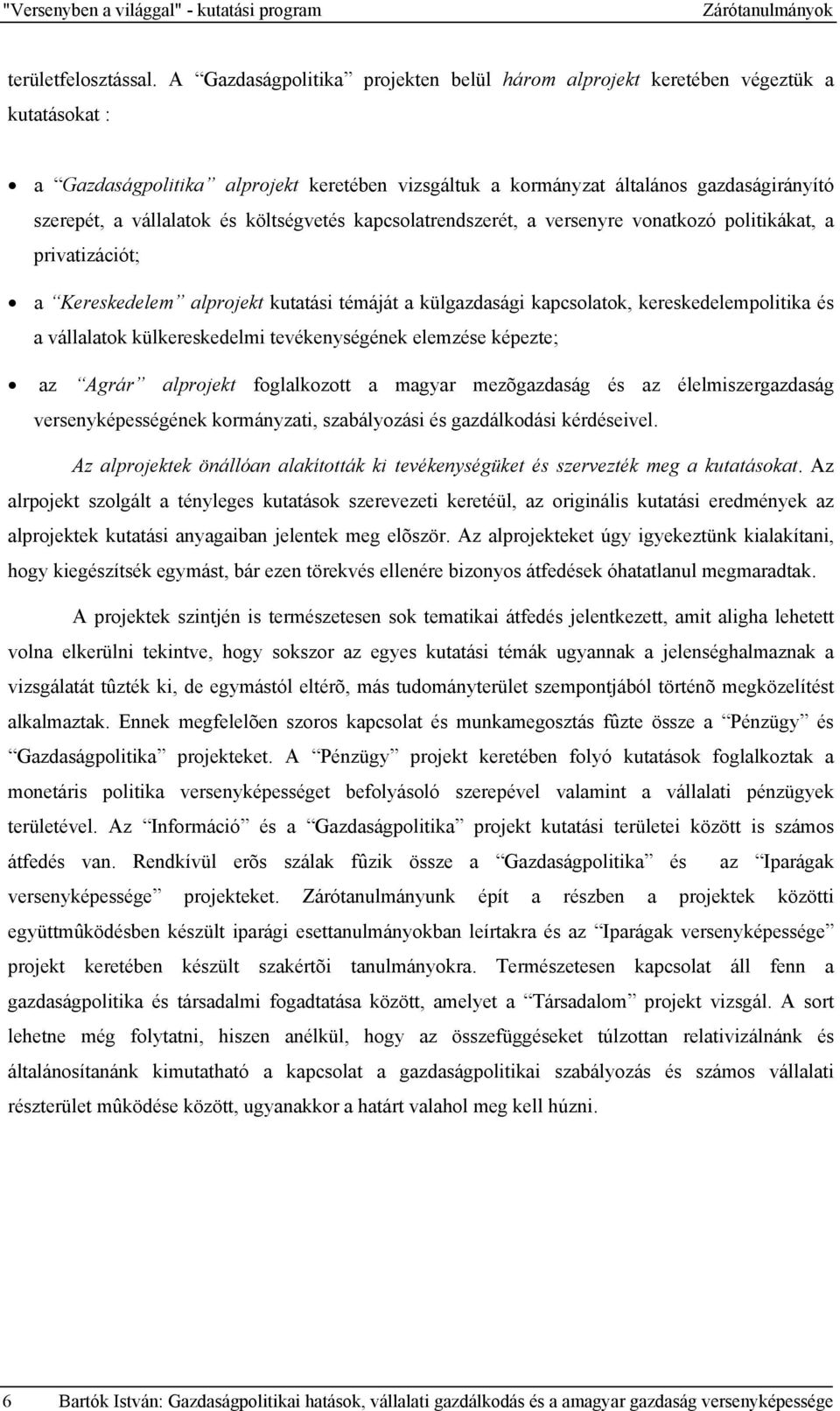 és költségvetés kapcsolatrendszerét, a versenyre vonatkozó politikákat, a privatizációt; a Kereskedelem alprojekt kutatási témáját a külgazdasági kapcsolatok, kereskedelempolitika és a vállalatok