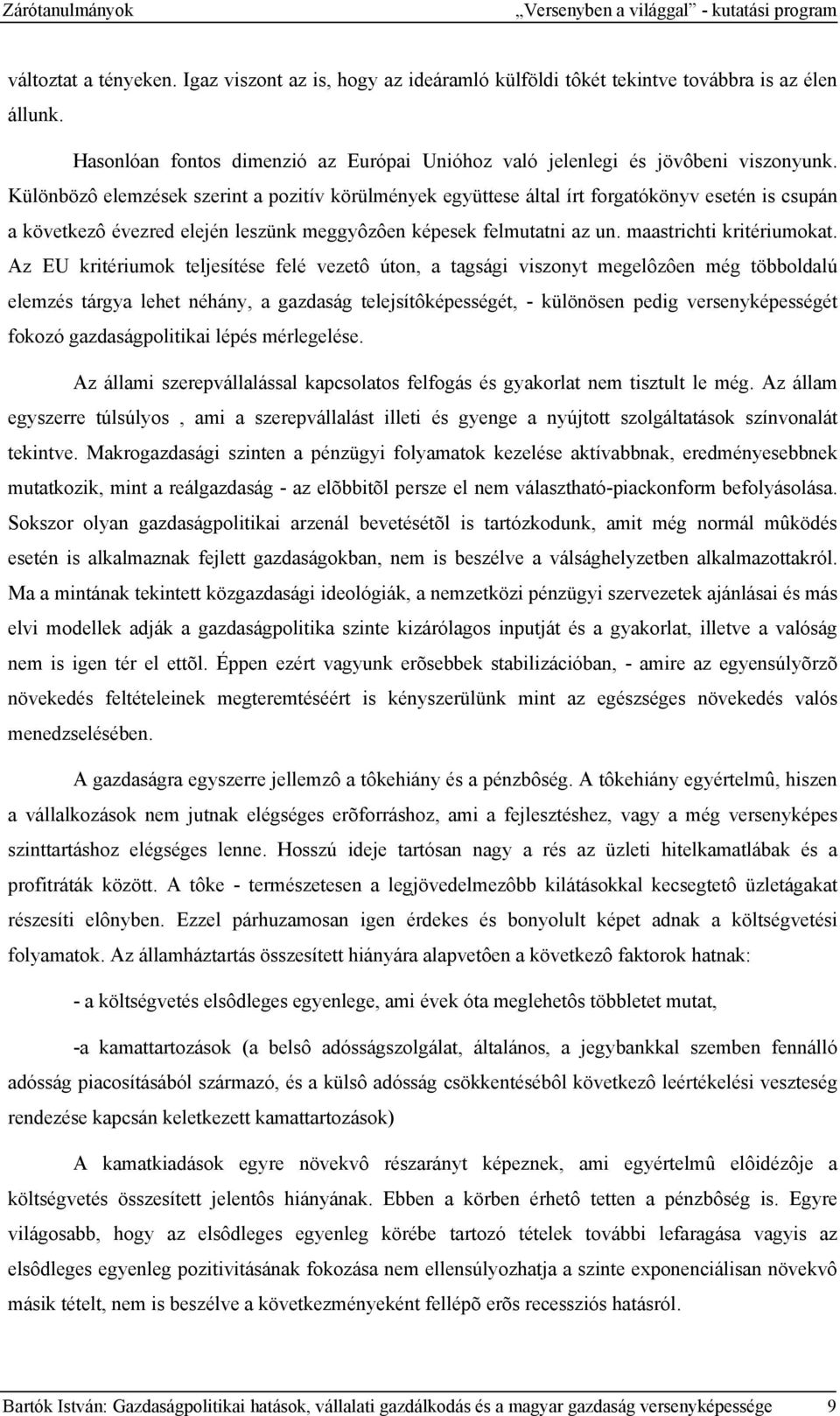 Különbözô elemzések szerint a pozitív körülmények együttese által írt forgatókönyv esetén is csupán a következô évezred elején leszünk meggyôzôen képesek felmutatni az un. maastrichti kritériumokat.