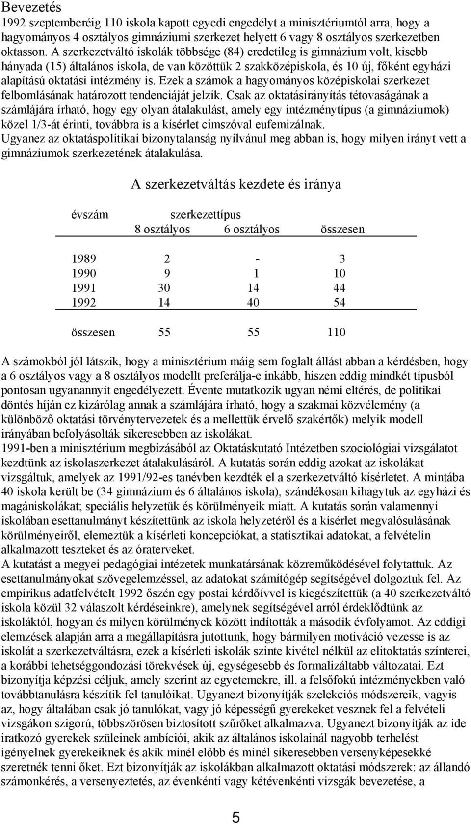 Ezek a számok a hagyományos középiskolai szerkezet felbomlásának határozott tendenciáját jelzik.