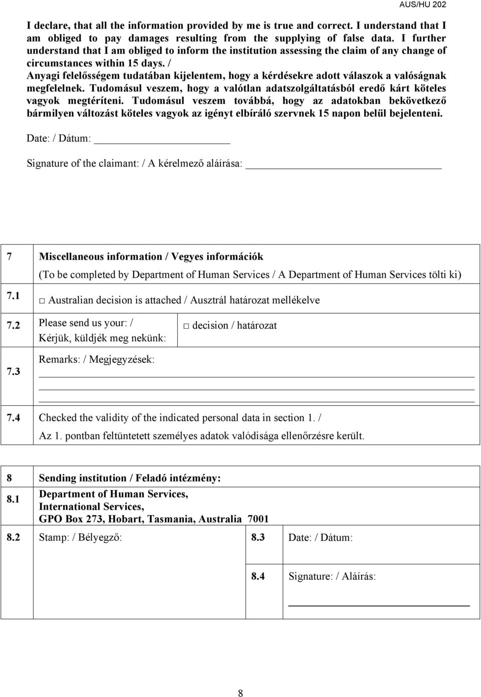 / Anyagi felelősségem tudatában kijelentem, hogy a kérdésekre adott válaszok a valóságnak megfelelnek. Tudomásul veszem, hogy a valótlan adatszolgáltatásból eredő kárt köteles vagyok megtéríteni.