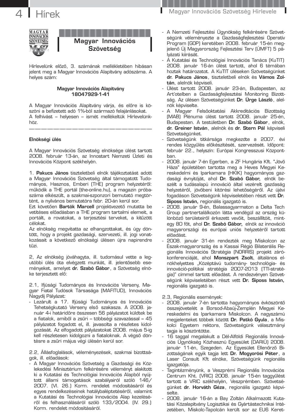 A felhívást helyesen ismét mellékeltük Hírlevelünkhöz. Elnökségi ülés A Magyar Innovációs Szövetség elnöksége ülést tartott 2008.