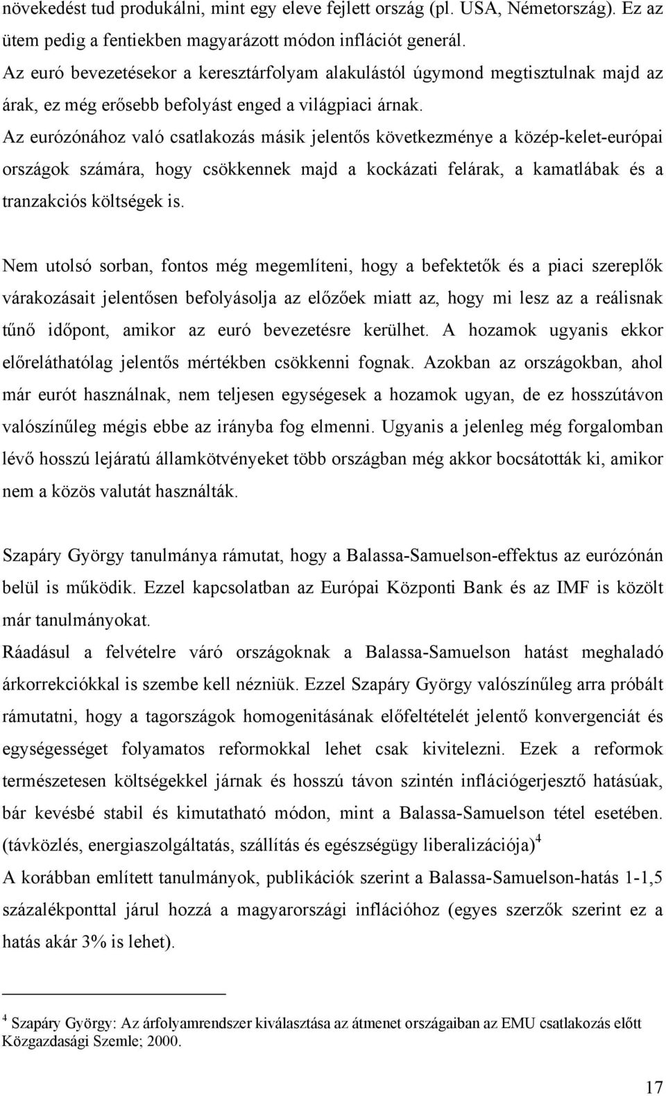 Az eurózónához való csatlakozás másik jelentős következménye a közép-kelet-európai országok számára, hogy csökkennek majd a kockázati felárak, a kamatlábak és a tranzakciós költségek is.