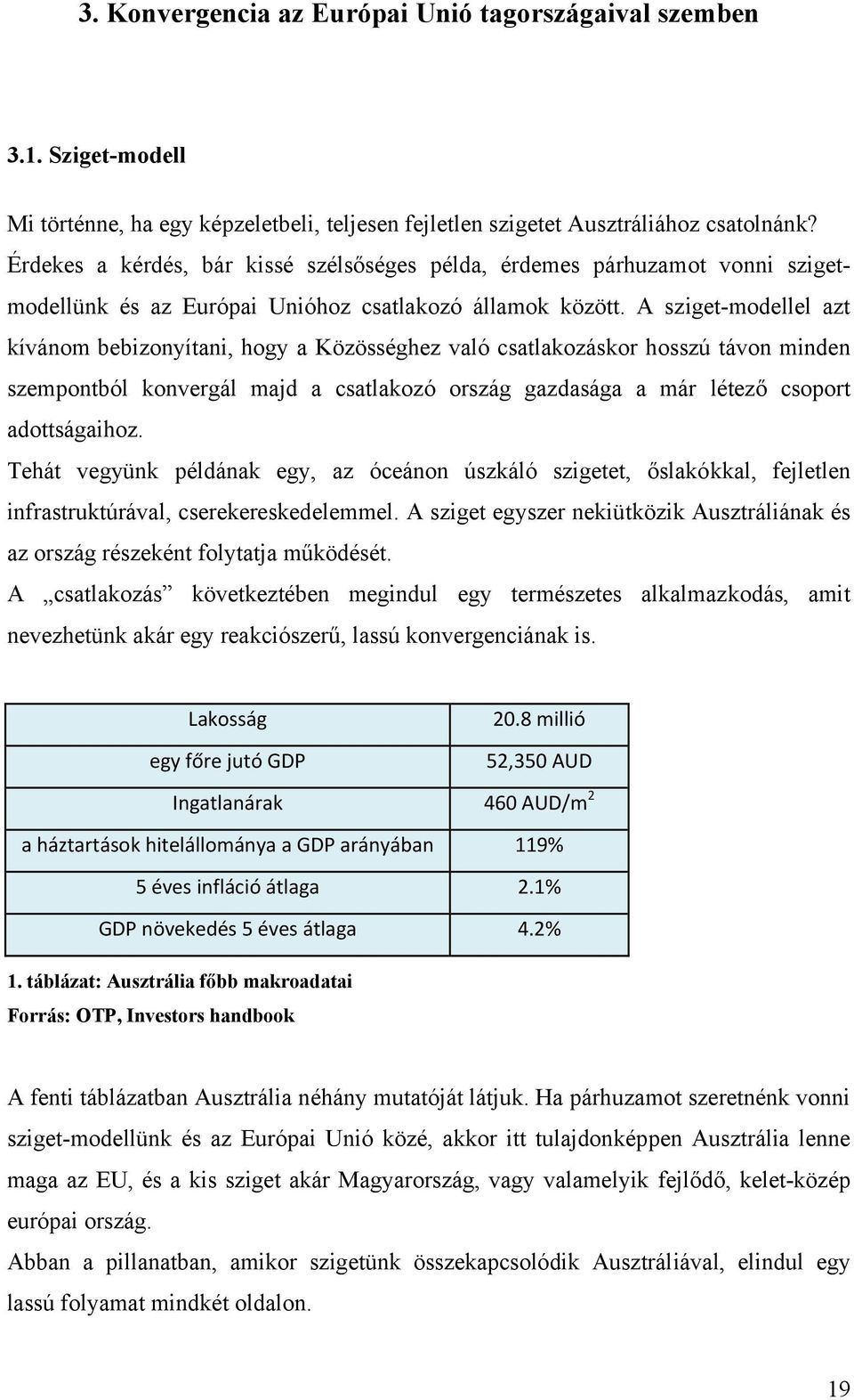 A sziget-modellel azt kívánom bebizonyítani, hogy a Közösséghez való csatlakozáskor hosszú távon minden szempontból konvergál majd a csatlakozó ország gazdasága a már létező csoport adottságaihoz.