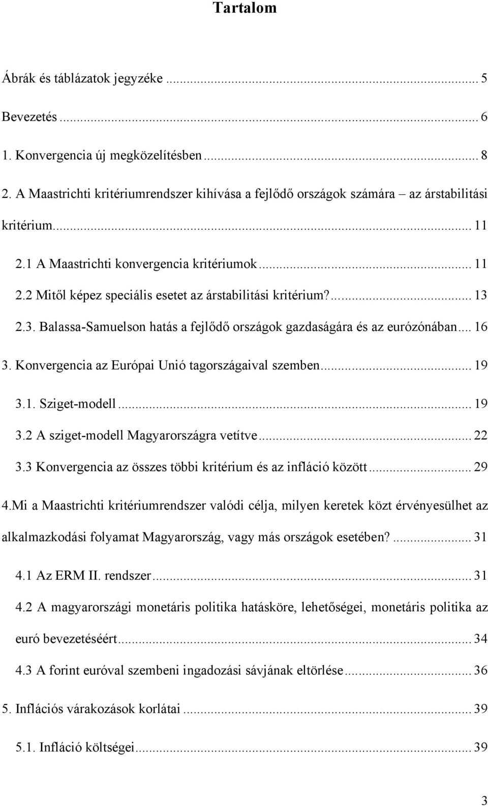 .. 16 3. Konvergencia az Európai Unió tagországaival szemben... 19 3.1. Sziget-modell... 19 3.2 A sziget-modell Magyarországra vetítve... 22 3.