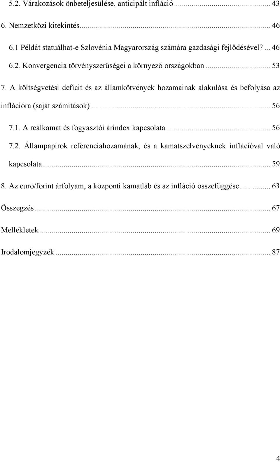 A költségvetési deficit és az államkötvények hozamainak alakulása és befolyása az inflációra (saját számítások)... 56 7.1.