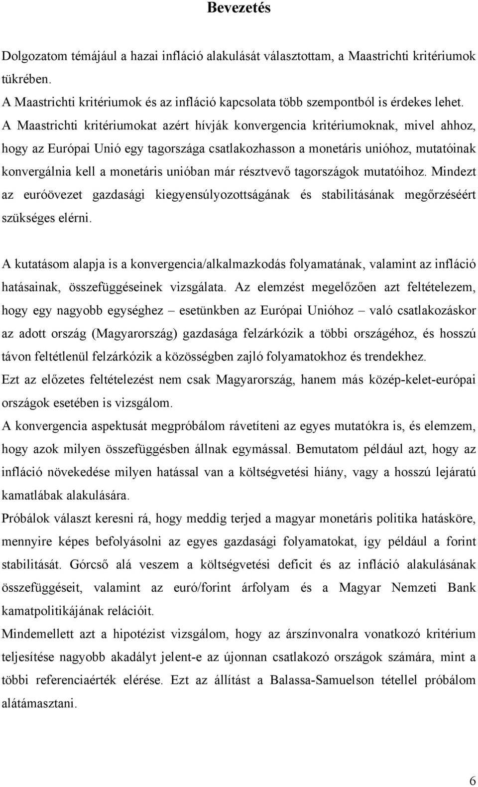 unióban már résztvevő tagországok mutatóihoz. Mindezt az euróövezet gazdasági kiegyensúlyozottságának és stabilitásának megőrzéséért szükséges elérni.