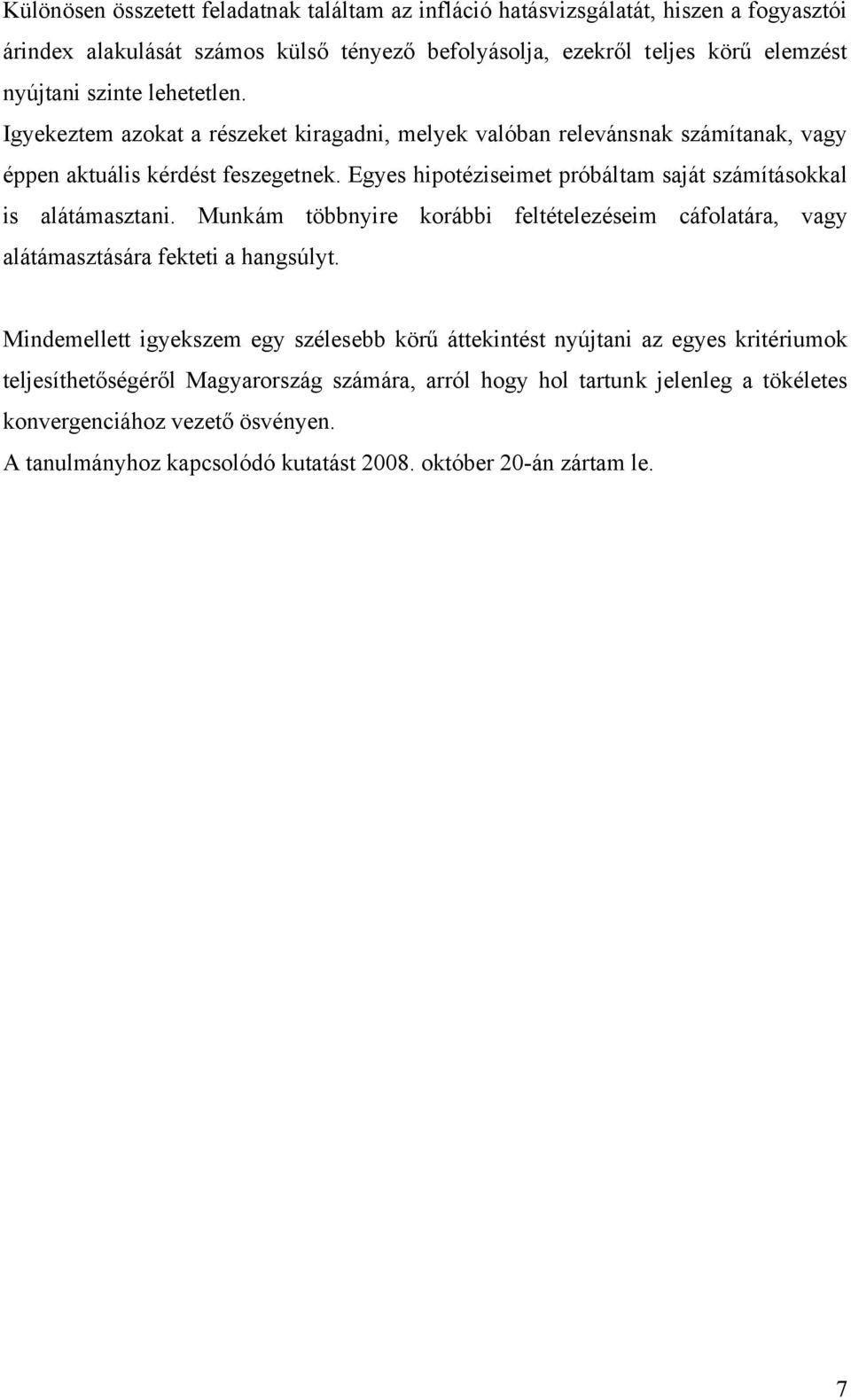 Egyes hipotéziseimet próbáltam saját számításokkal is alátámasztani. Munkám többnyire korábbi feltételezéseim cáfolatára, vagy alátámasztására fekteti a hangsúlyt.