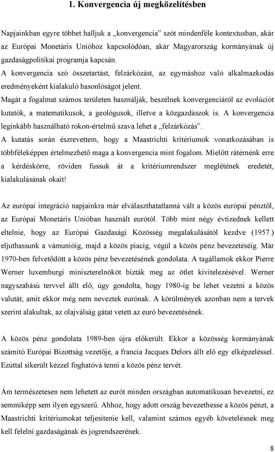 Magát a fogalmat számos területen használják, beszélnek konvergenciáról az evolúciót kutatók, a matematikusok, a geológusok, illetve a közgazdászok is.