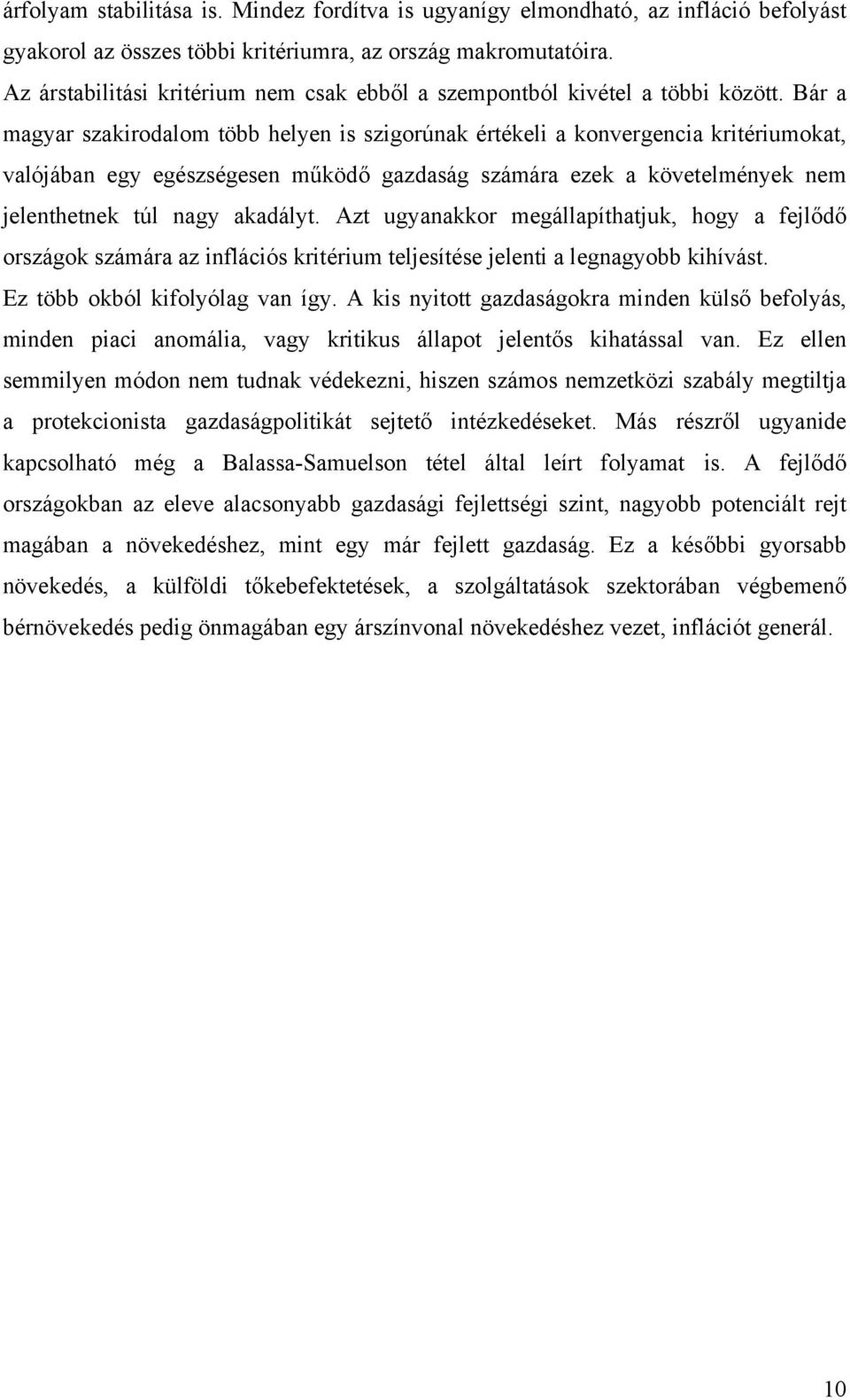 Bár a magyar szakirodalom több helyen is szigorúnak értékeli a konvergencia kritériumokat, valójában egy egészségesen működő gazdaság számára ezek a követelmények nem jelenthetnek túl nagy akadályt.