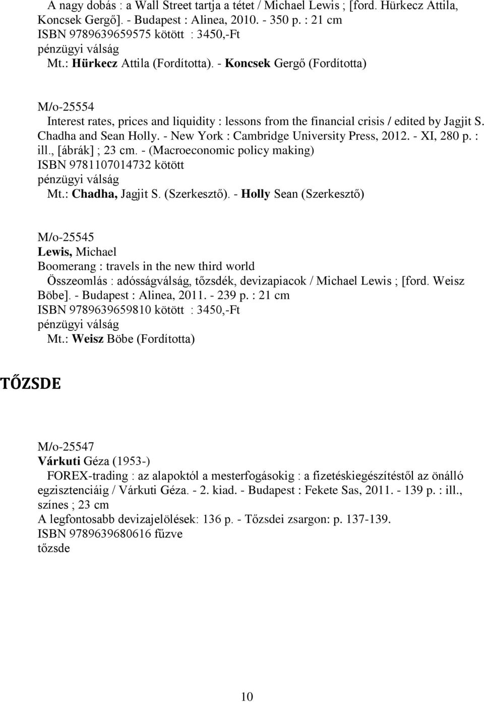 - Koncsek Gergő (Fordította) M/o-25554 Interest rates, prices and liquidity : lessons from the financial crisis / edited by Jagjit S. Chadha and Sean Holly.