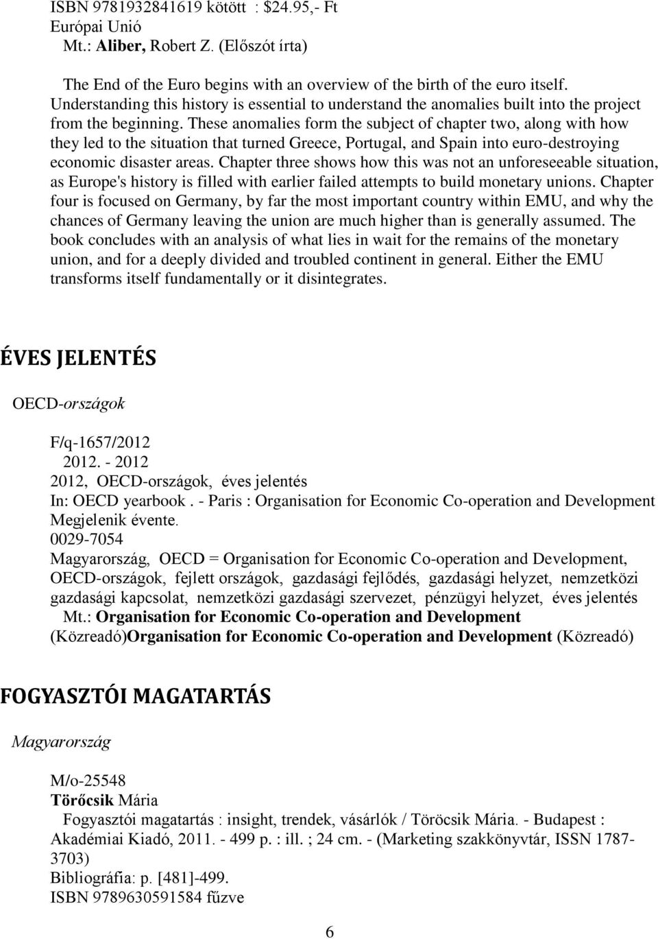 These anomalies form the subject of chapter two, along with how they led to the situation that turned Greece, Portugal, and Spain into euro-destroying economic disaster areas.