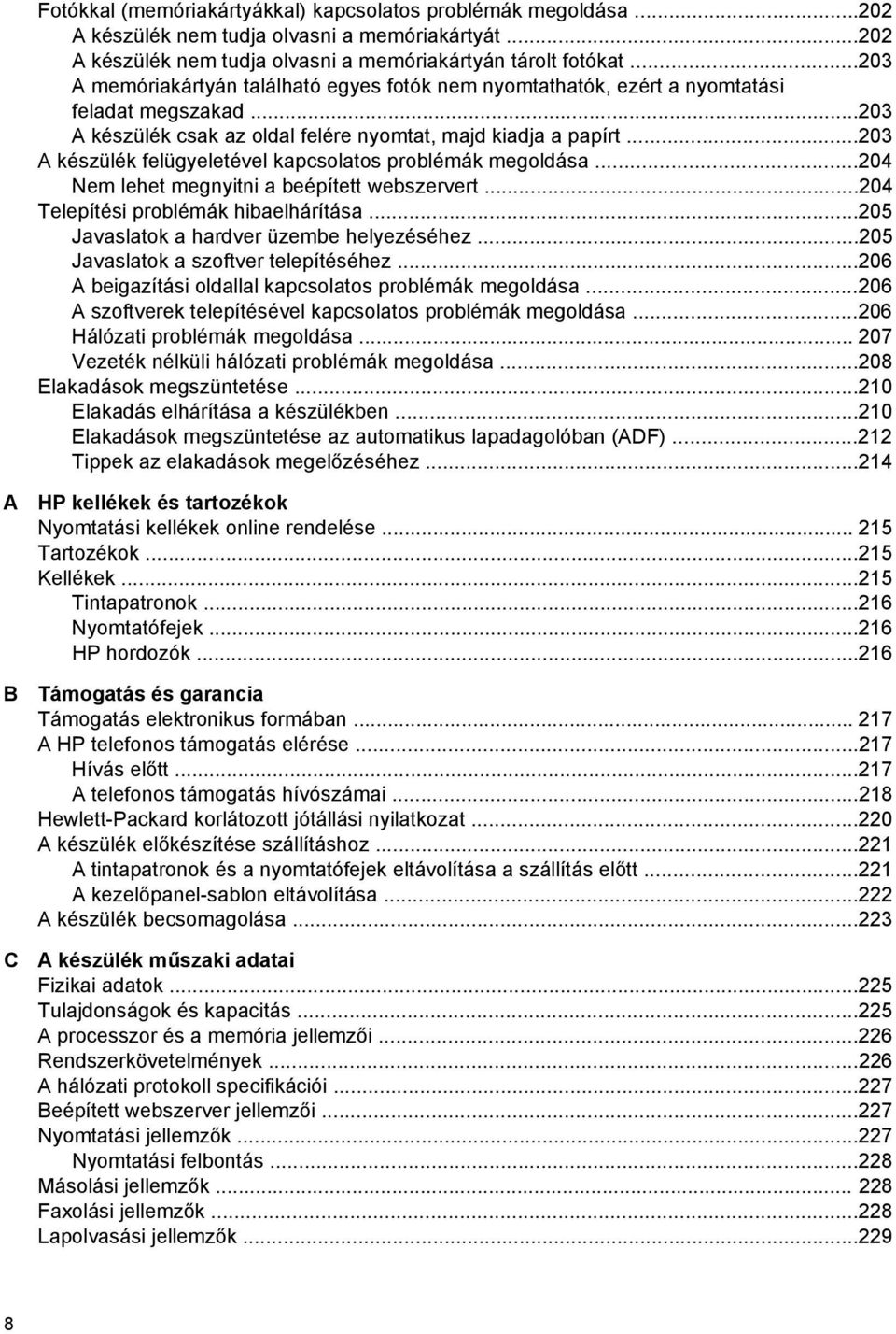 ..203 A készülék felügyeletével kapcsolatos problémák megoldása...204 Nem lehet megnyitni a beépített webszervert...204 Telepítési problémák hibaelhárítása.