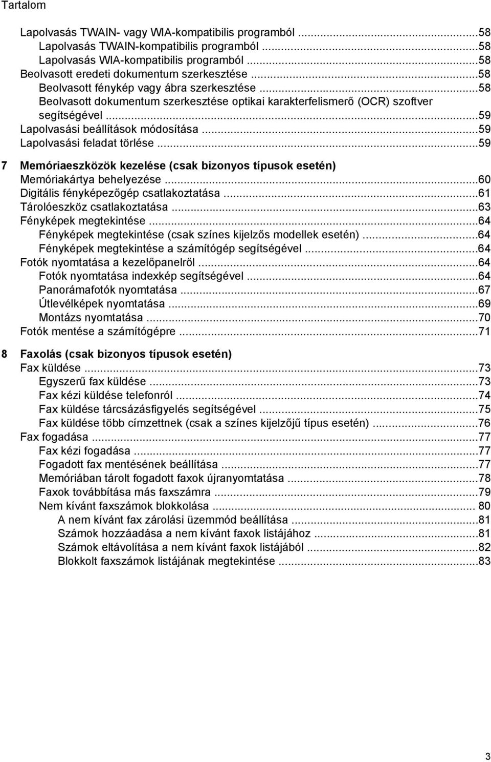 ..59 Lapolvasási feladat törlése...59 7 Memóriaeszközök kezelése (csak bizonyos típusok esetén) Memóriakártya behelyezése...60 Digitális fényképezőgép csatlakoztatása...61 Tárolóeszköz csatlakoztatása.