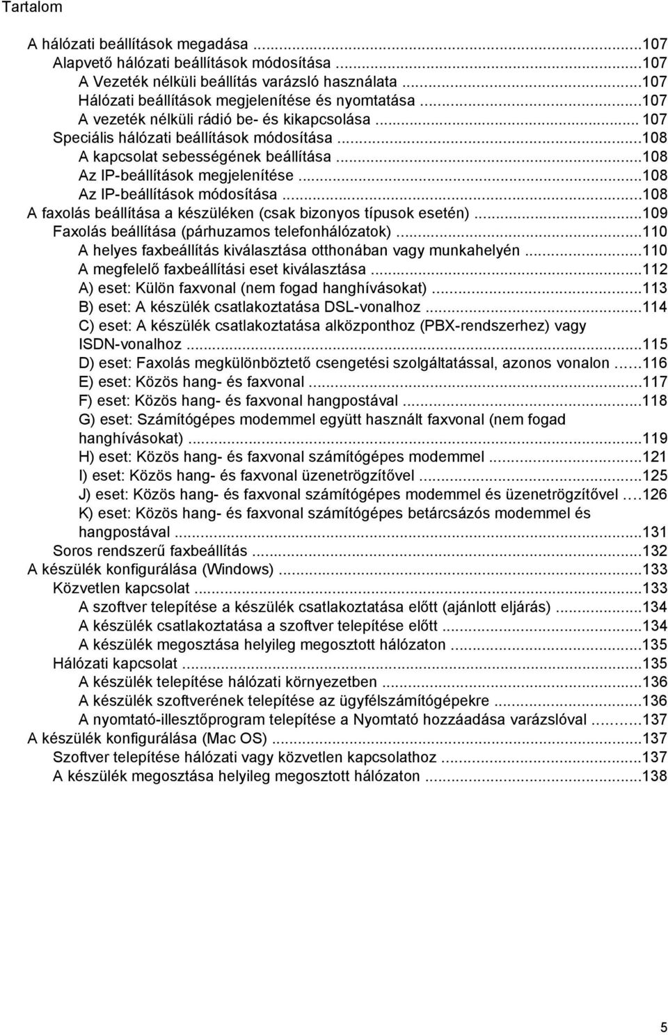 ..108 Az IP-beállítások módosítása...108 A faxolás beállítása a készüléken (csak bizonyos típusok esetén)...109 Faxolás beállítása (párhuzamos telefonhálózatok).