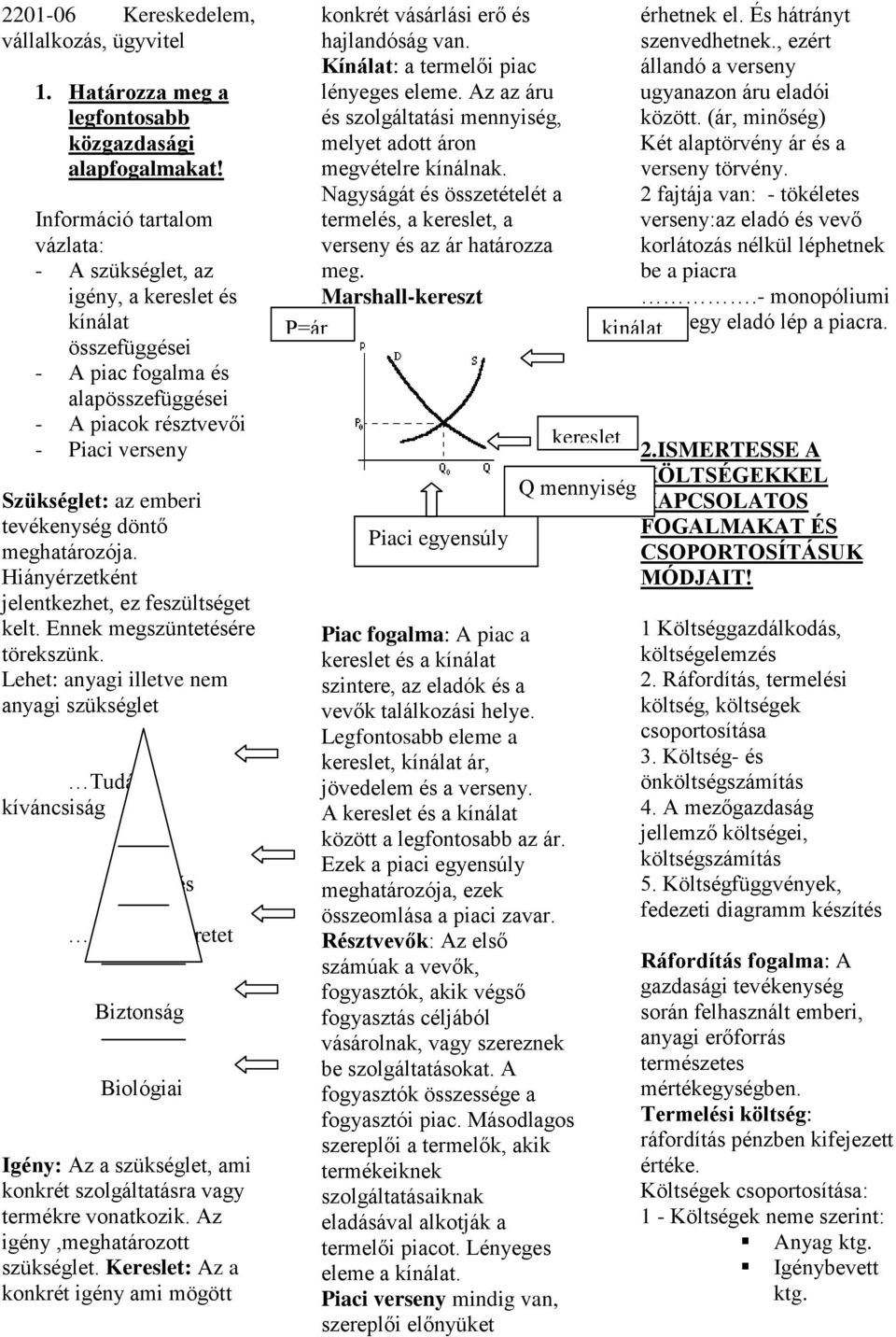 Hiányérzetként jelentkezhet, ez feszültséget kelt. Ennek megszüntetésére törekszünk. Lehet: nygi illetve nem nygi szükséglet Tudás, kíváncsiság Elismerés.