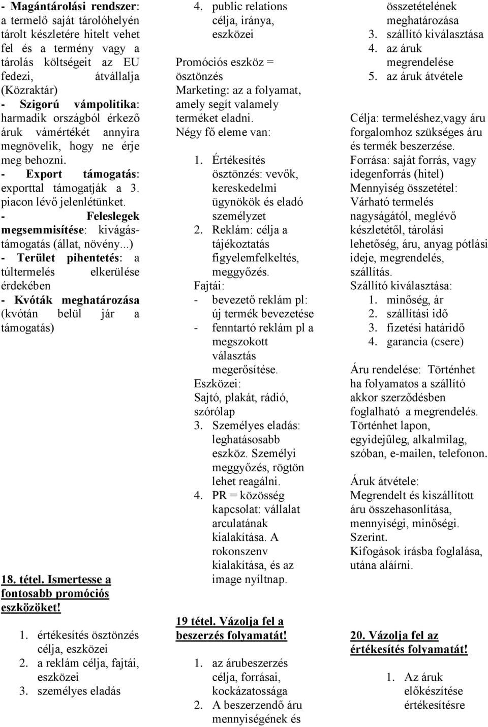 ..) - Terület pihentetés: túltermelés elkerülése érdekében - Kvóták meghtározás (kvótán belül jár támogtás) 18. tétel. Ismertesse fontosbb promóciós eszközöket! 1. értékesítés ösztönzés célj, eszközei 2.