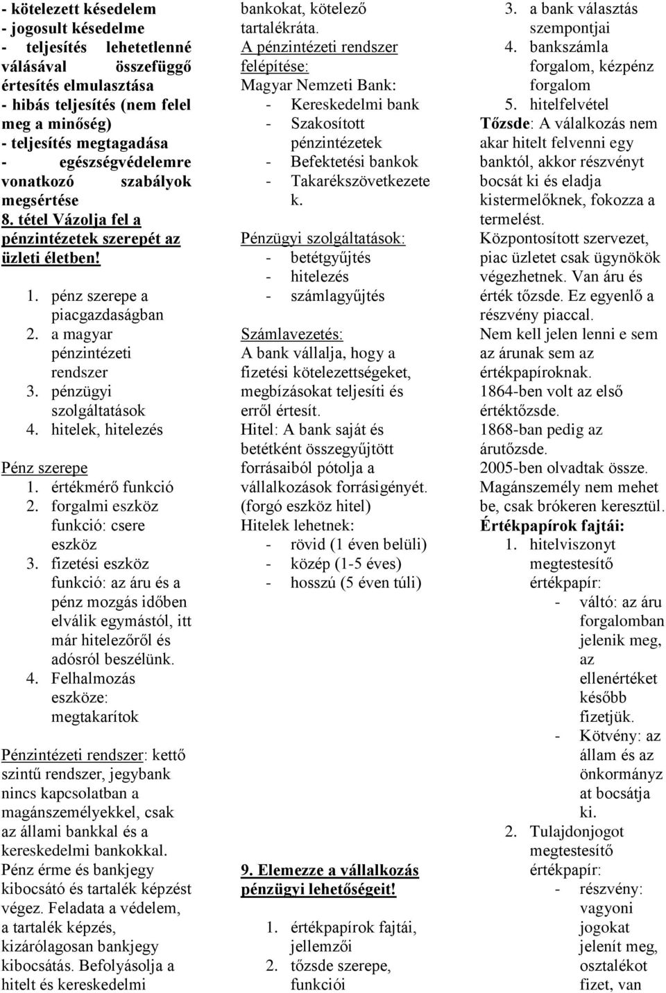 hitelek, hitelezés Pénz szerepe 1. értékmérő funkció 2. forglmi eszköz funkció: csere eszköz 3.