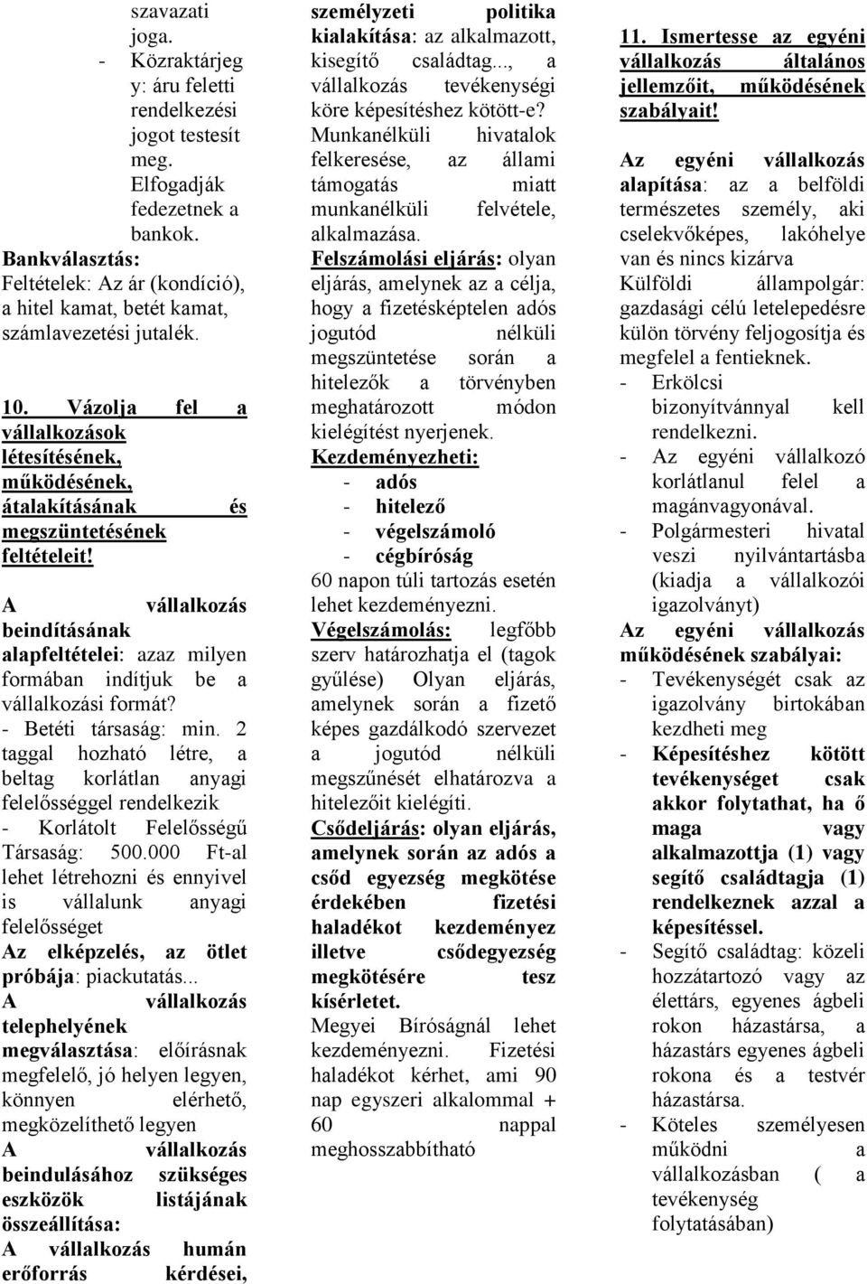 - Betéti társság: min. 2 tggl hozhtó létre, beltg korlátln nygi felelősséggel rendelkezik - Korlátolt Felelősségű Társság: 500.