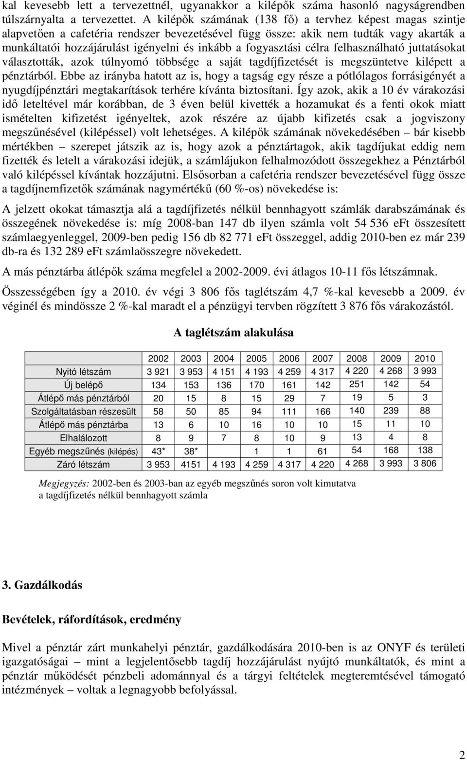 fogyasztási célra felhasználható juttatásokat választották, azok túlnyomó többsége a saját tagdíjfizetését is megszüntetve kilépett a pénztárból.