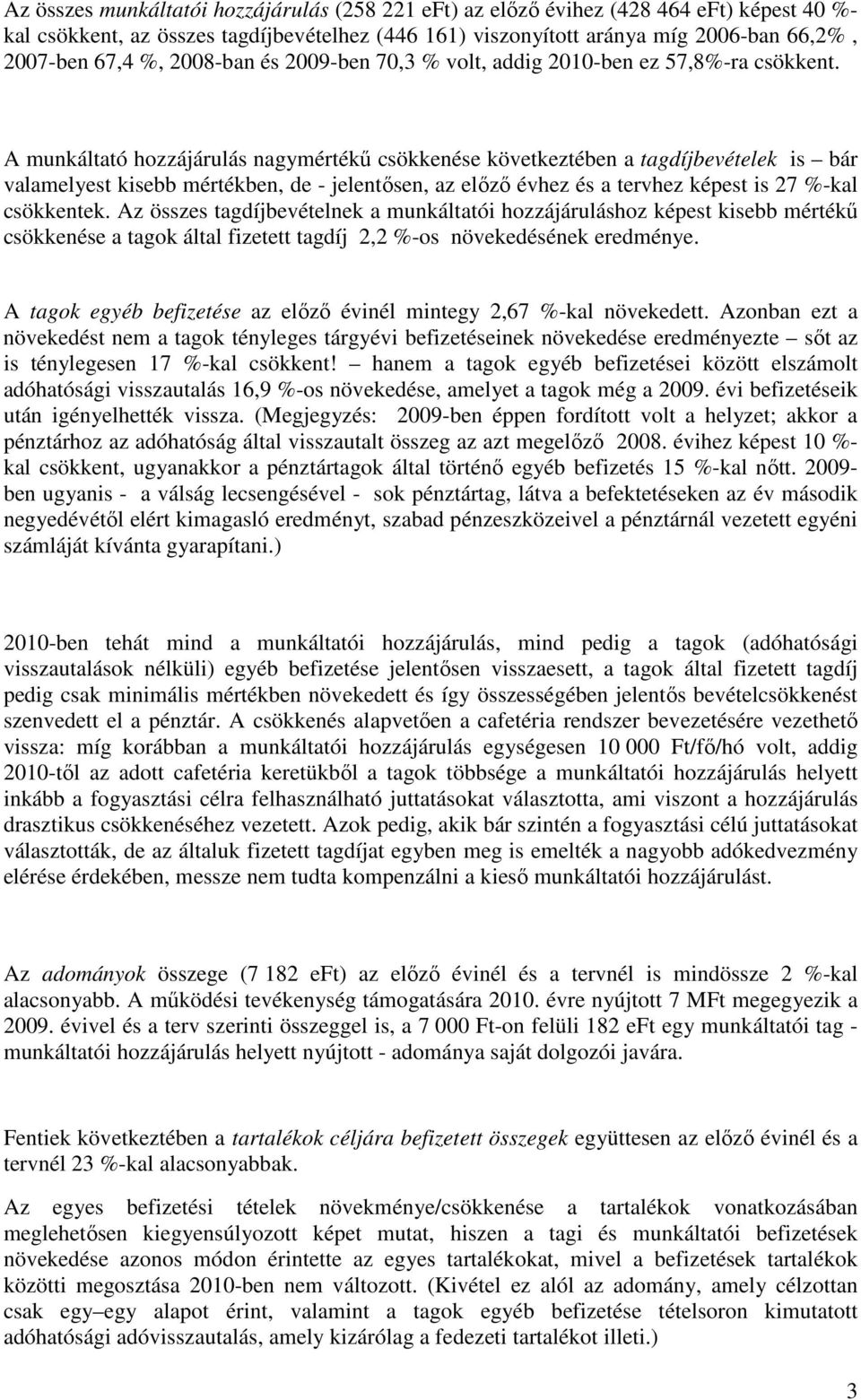 A munkáltató hozzájárulás nagymértékű csökkenése következtében a tagdíjbevételek is bár valamelyest kisebb mértékben, de - jelentősen, az előző évhez és a tervhez képest is 27 %-kal csökkentek.