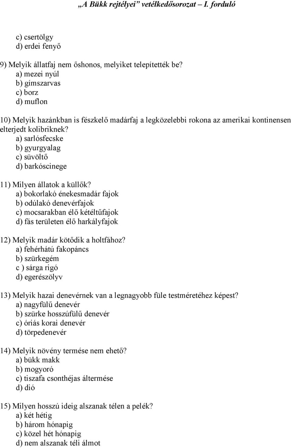 a) sarlósfecske b) gyurgyalag c) süvöltő d) barkóscinege 11) Milyen állatok a küllők?