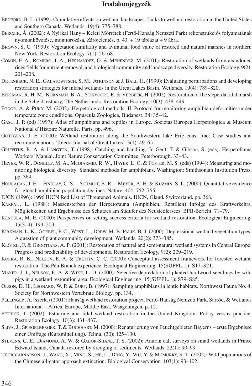 (1999): Vegetation similarity and avifaunal food value of restored and natural marshes in northern New York. Restoration Ecology. 7(1): 56 68. COMIN, F. A., ROMERO, J. A., HERNANDEZ, O. & MENENDEZ, M.