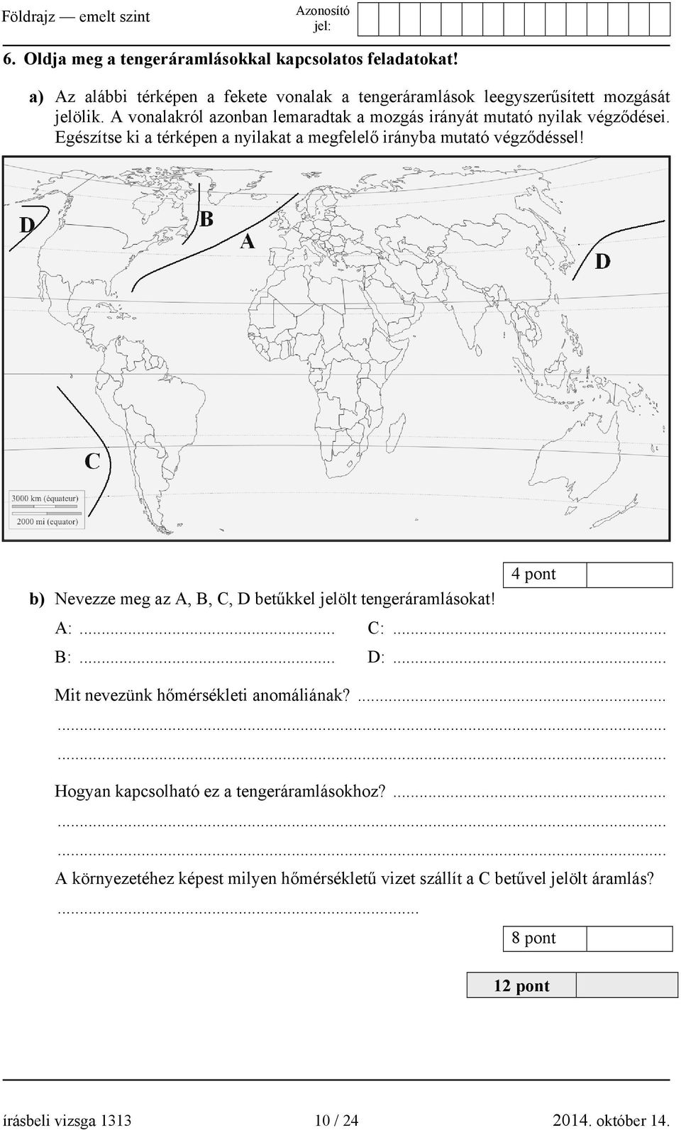 4 pont b) Nevezze meg az A, B, C, D betűkkel jelölt tengeráramlásokat! A:... C:... B:... D:... Mit nevezünk hőmérsékleti anomáliának?