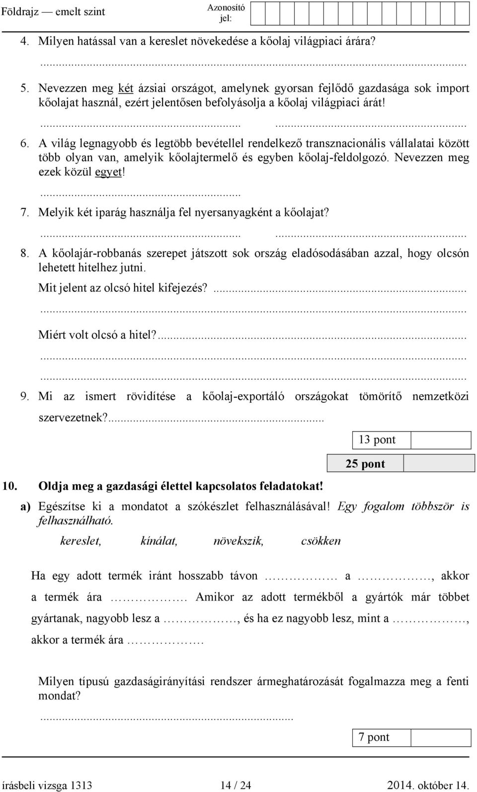 A világ legnagyobb és legtöbb bevétellel rendelkező transznacionális vállalatai között több olyan van, amelyik kőolajtermelő és egyben kőolaj-feldolgozó. Nevezzen meg ezek közül egyet!... 7.