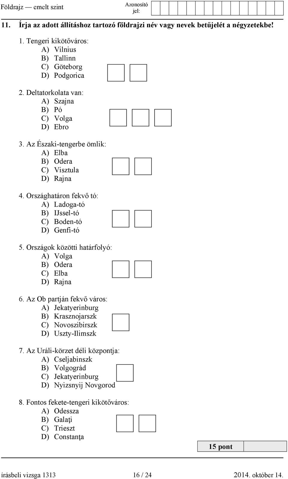 Országhatáron fekvő tó: A) Ladoga-tó B) IJssel-tó C) Boden-tó D) Genfi-tó 5. Országok közötti határfolyó: A) Volga B) Odera C) Elba D) Rajna 6.