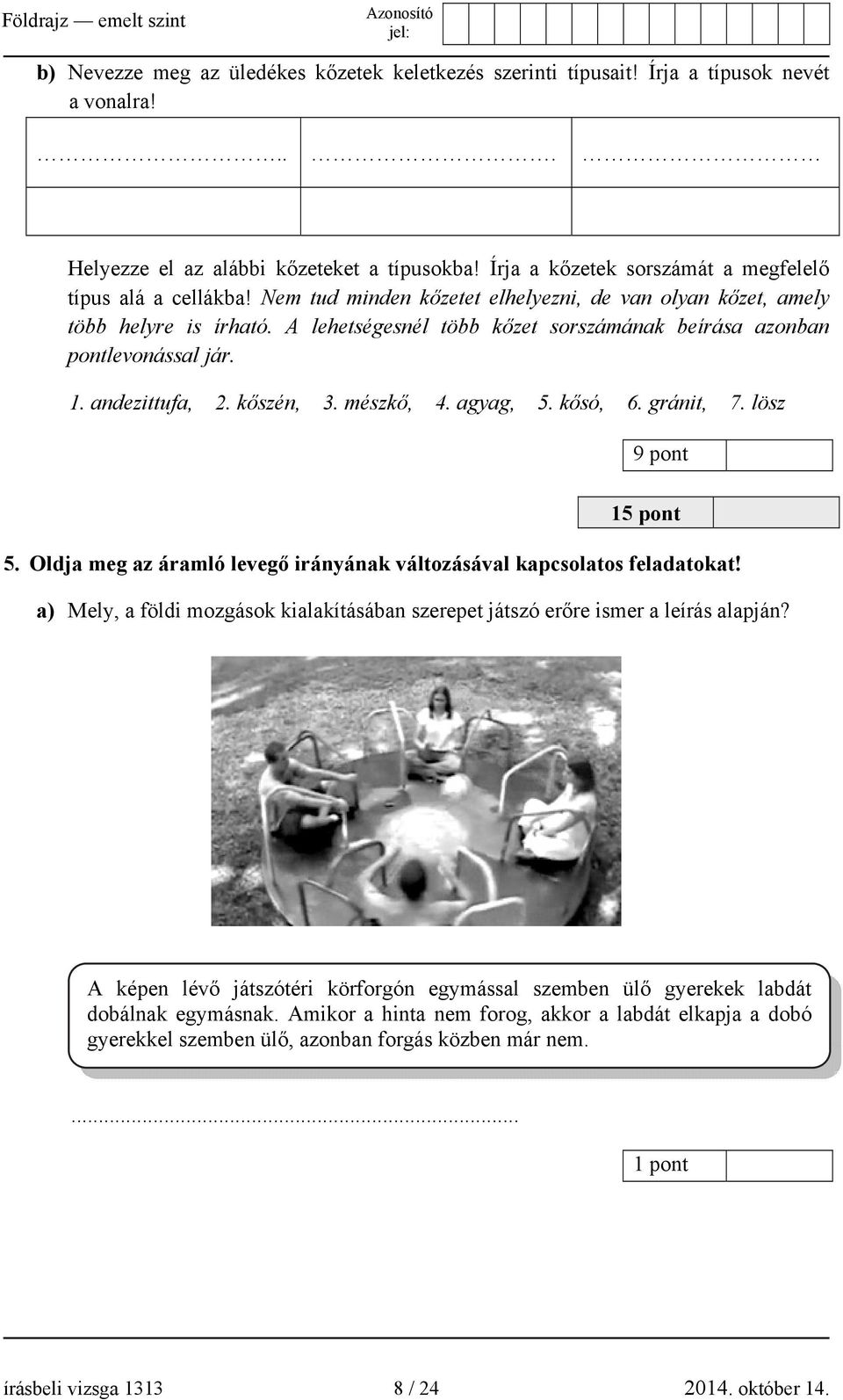 A lehetségesnél több kőzet sorszámának beírása azonban pontlevonással jár. 1. andezittufa, 2. kőszén, 3. mészkő, 4. agyag, 5. kősó, 6. gránit, 7. lösz 9 pont 15 pont 5.