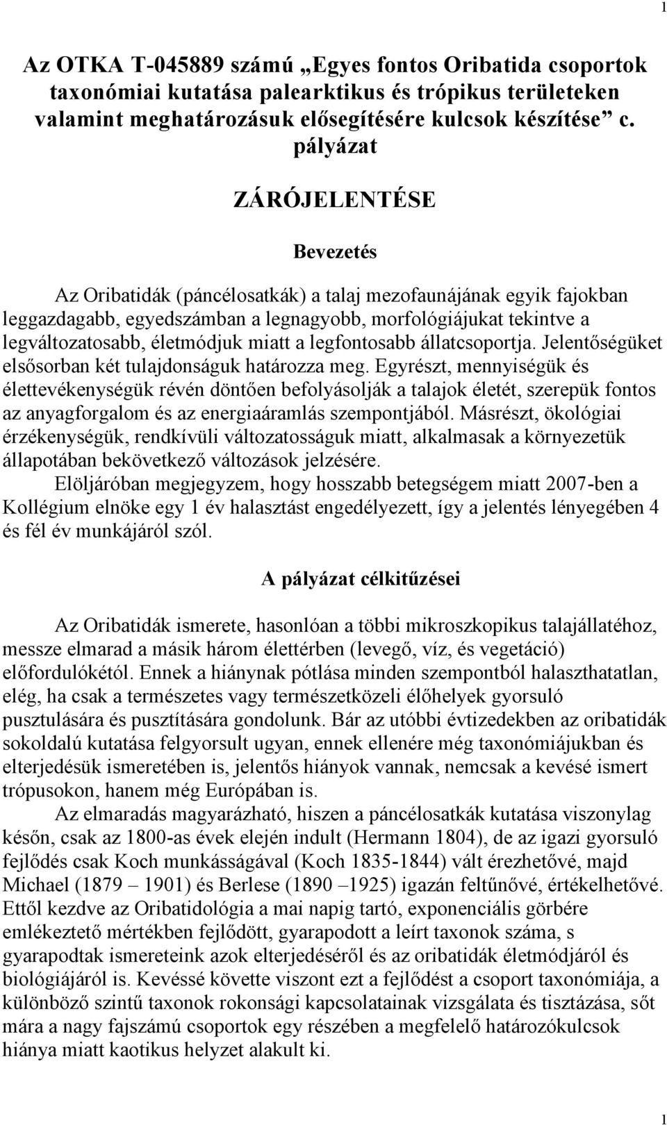 miatt a legfontosabb állatcsoportja. Jelentőségüket elsősorban két tulajdonságuk határozza meg.