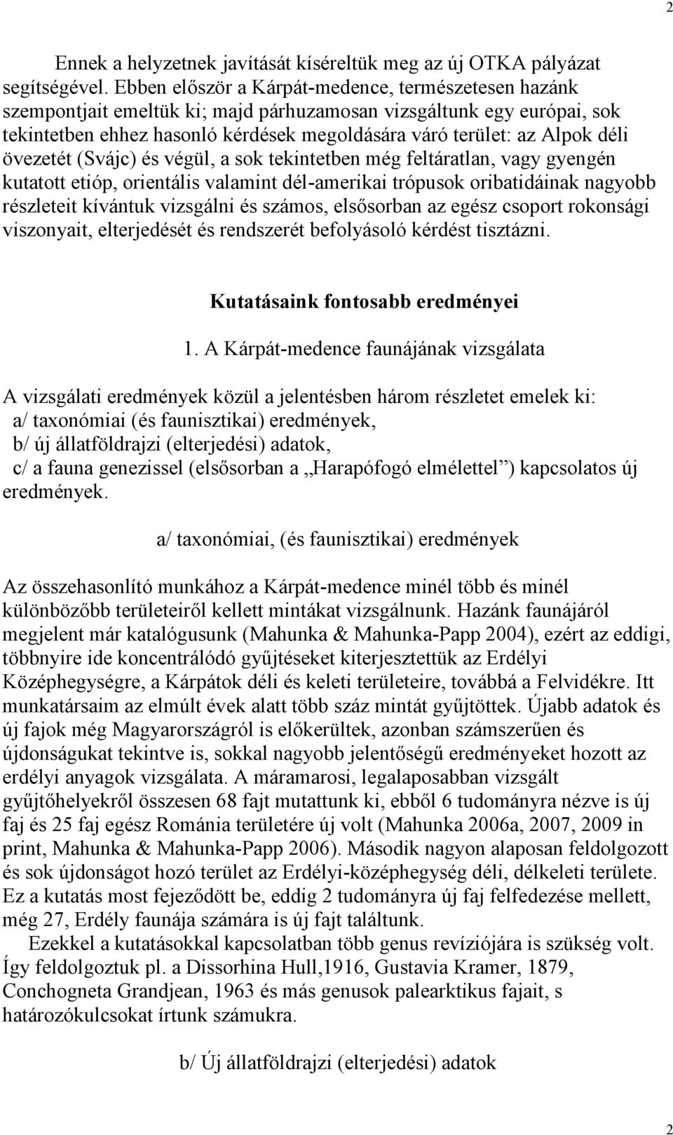 övezetét (Svájc) és végül, a sok tekintetben még feltáratlan, vagy gyengén kutatott etióp, orientális valamint dél-amerikai trópusok oribatidáinak nagyobb részleteit kívántuk vizsgálni és számos,