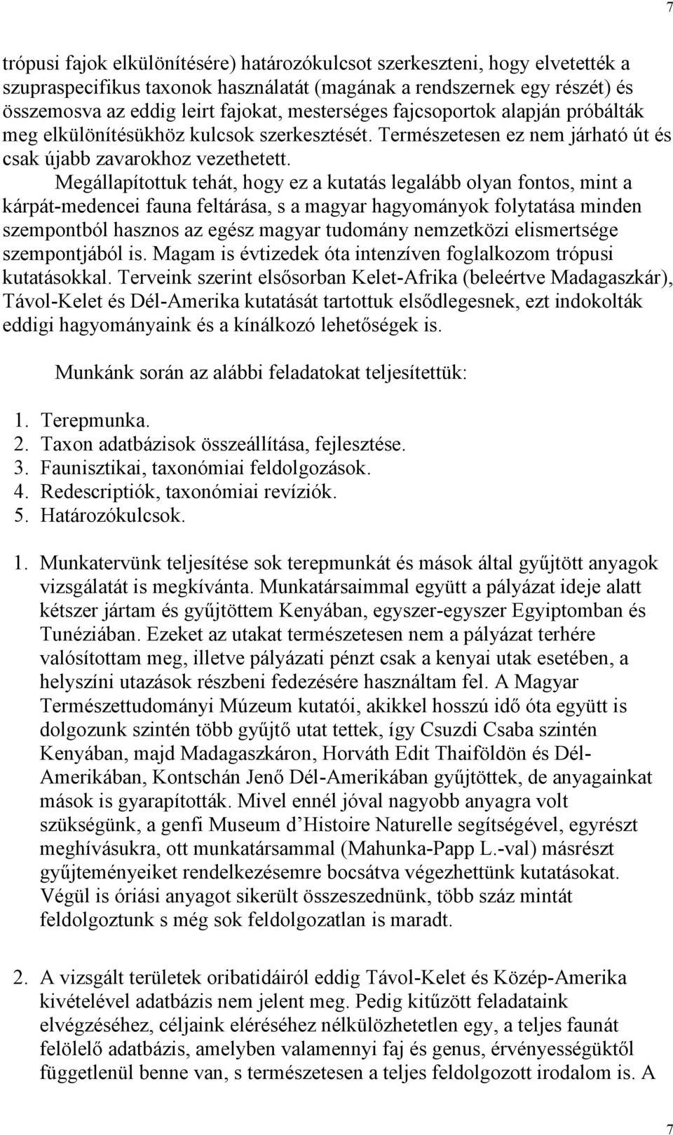 Megállapítottuk tehát, hogy ez a kutatás legalább olyan fontos, mint a kárpát-medencei fauna feltárása, s a magyar hagyományok folytatása minden szempontból hasznos az egész magyar tudomány