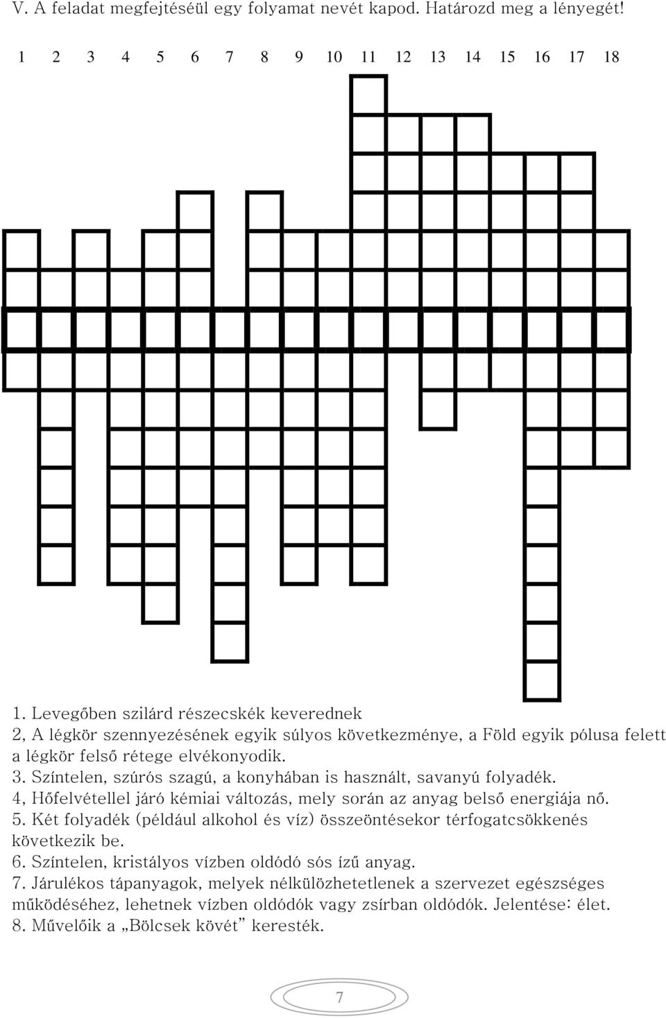 Színtelen, szúrós szagú, a konyhában is használt, savanyú folyadék. 4, Hőfelvétellel járó kémiai változás, mely során az anyag belső energiája nő. 5.